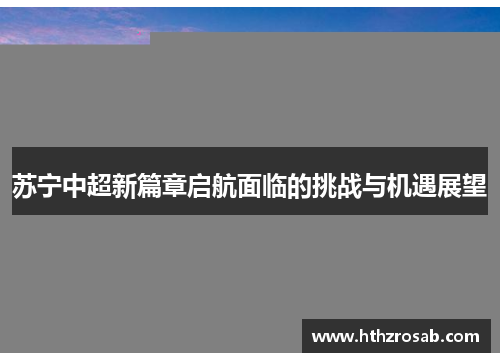 苏宁中超新篇章启航面临的挑战与机遇展望